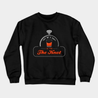 Buy me a shot, I am tying the knot Crewneck Sweatshirt